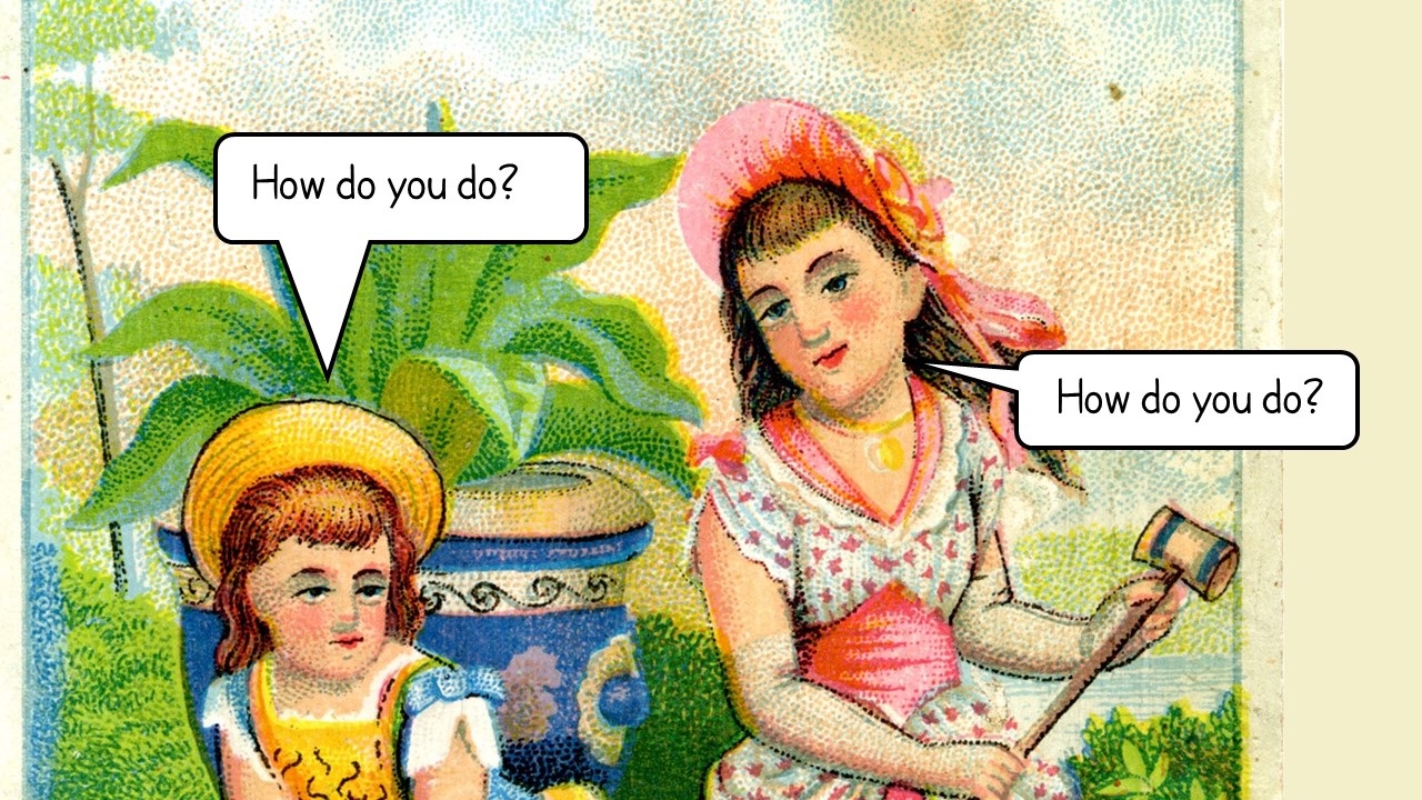 How do you do?